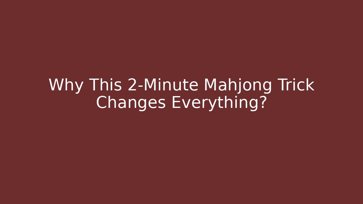 Why This 2-Minute Mahjong Trick Changes Everything?