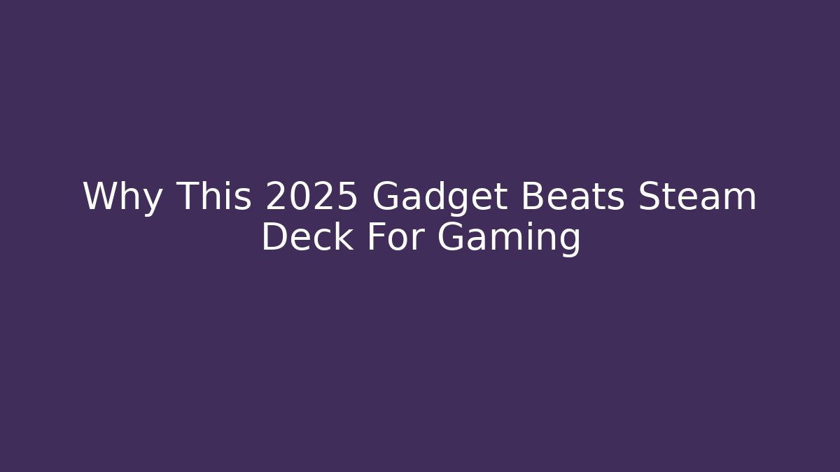 Why This 2025 Gadget Beats Steam Deck For Gaming - The Family Holidays