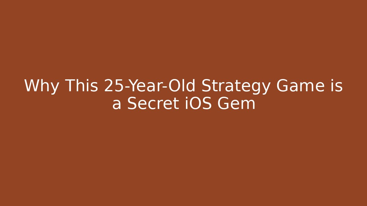 Why This 25-Year-Old Strategy Game is a Secret iOS Gem