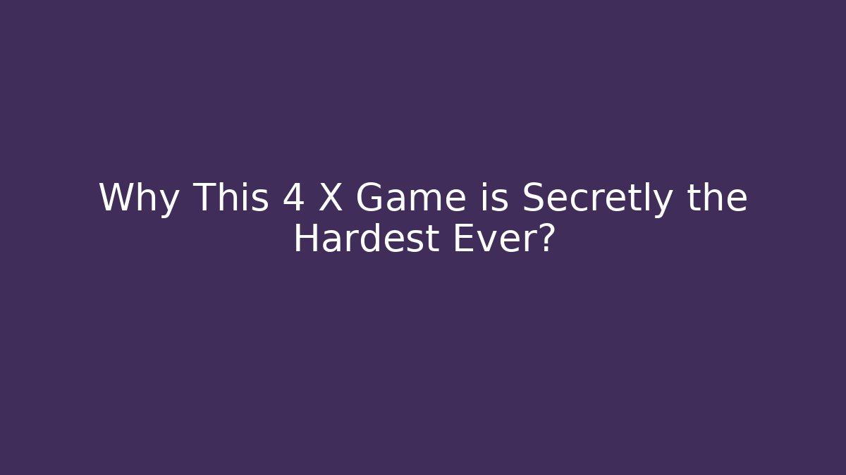 Why This 4 X Game is Secretly the Hardest Ever?