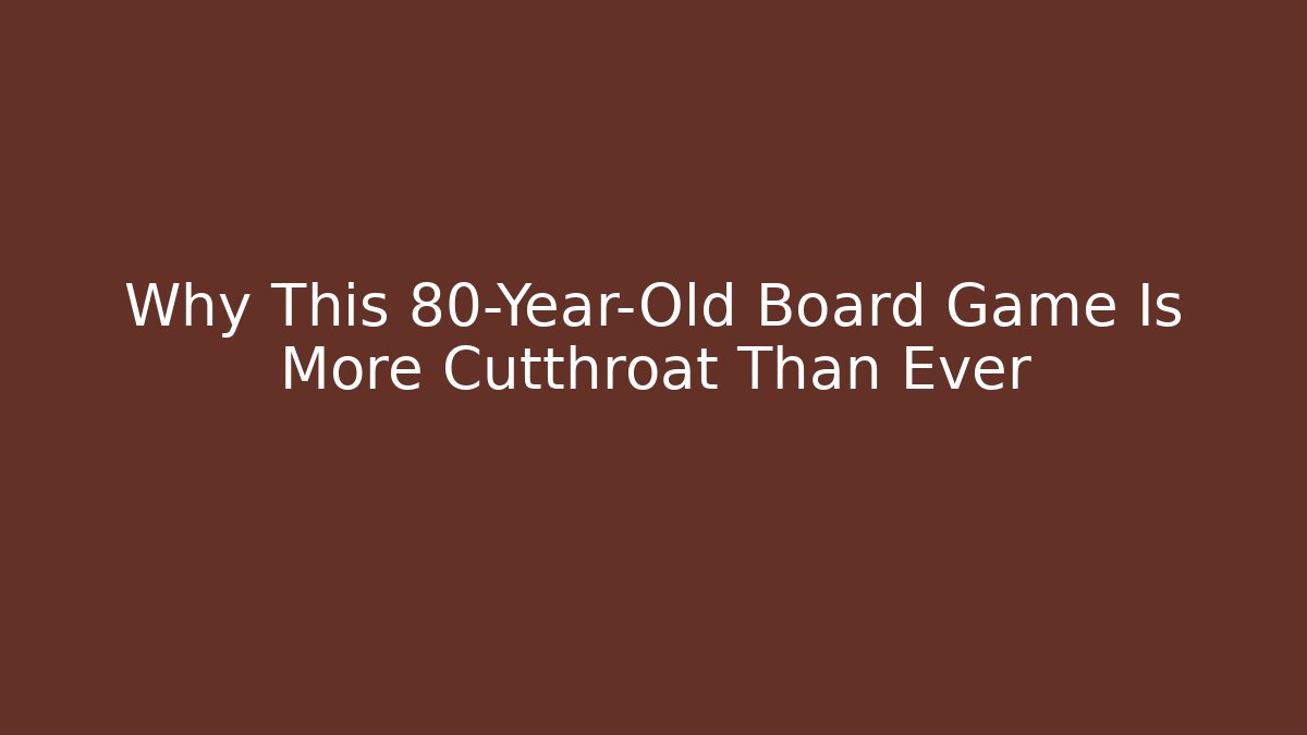 Why This 80-Year-Old Board Game Is More Cutthroat Than Ever