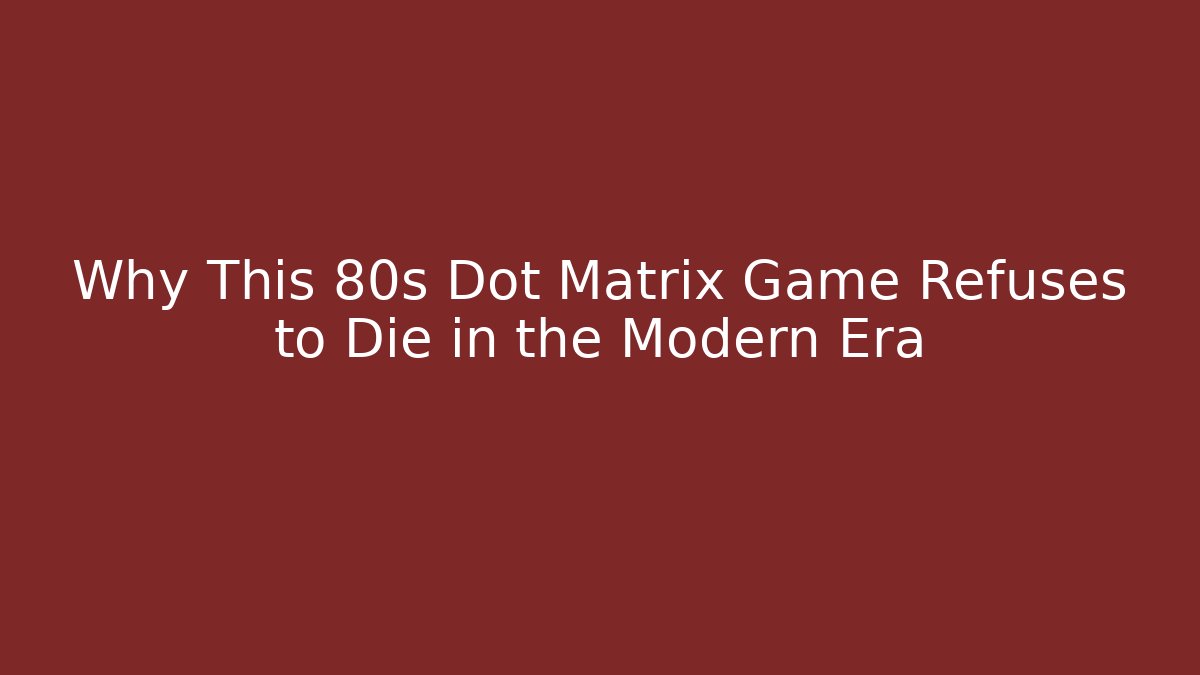 Why This 80s Dot Matrix Game Refuses to Die in the Modern Era - The Family Holidays