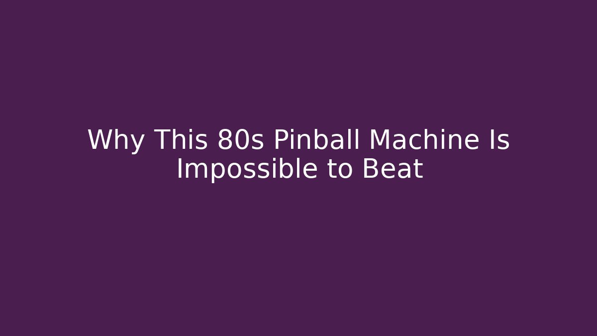 Why This 80s Pinball Machine Is Impossible to Beat