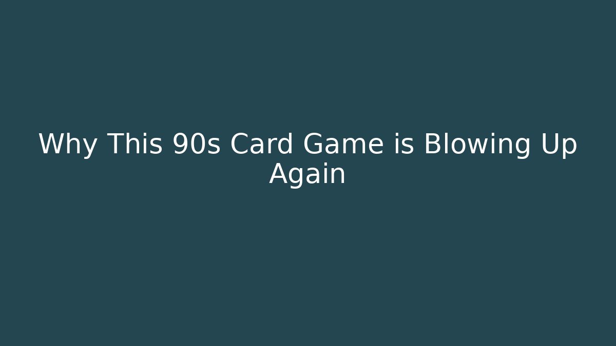 Why This 90s Card Game is Blowing Up Again