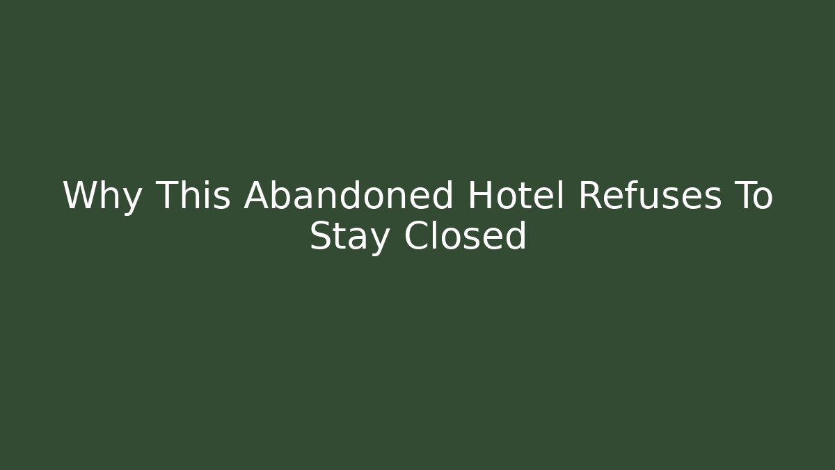 Why This Abandoned Hotel Refuses To Stay Closed