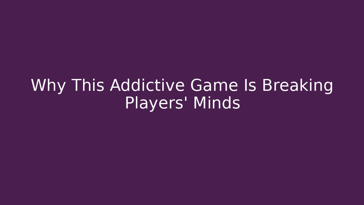 Why This Addictive Game Is Breaking Players' Minds