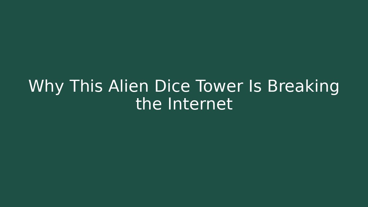 Why This Alien Dice Tower Is Breaking the Internet