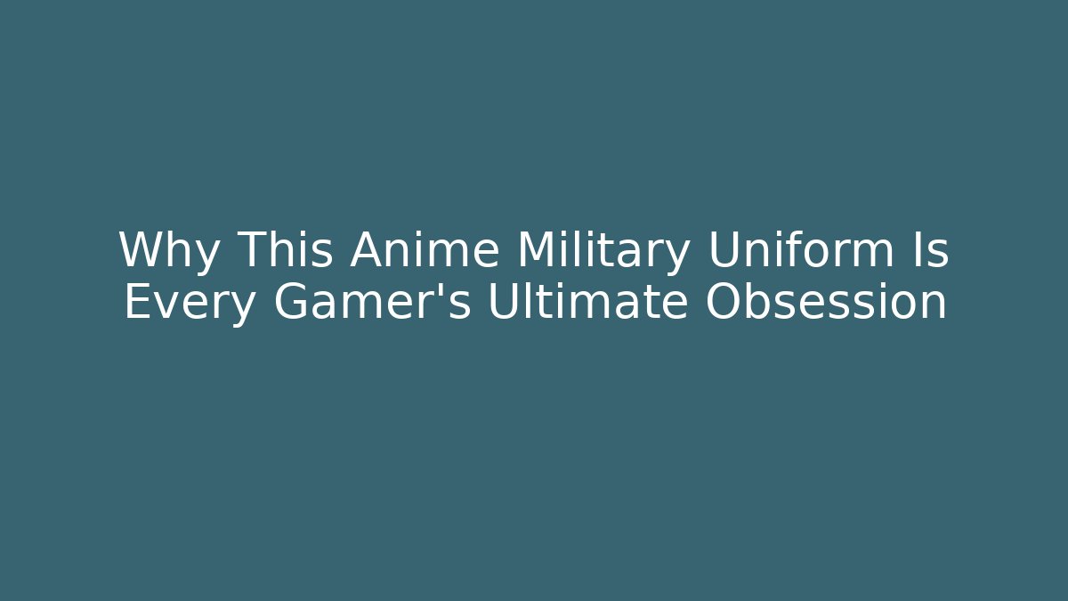 Why This Anime Military Uniform Is Every Gamer's Ultimate Obsession