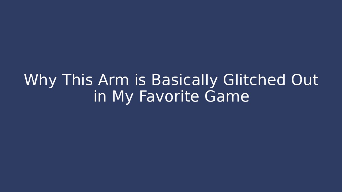 Why This Arm is Basically Glitched Out in My Favorite Game