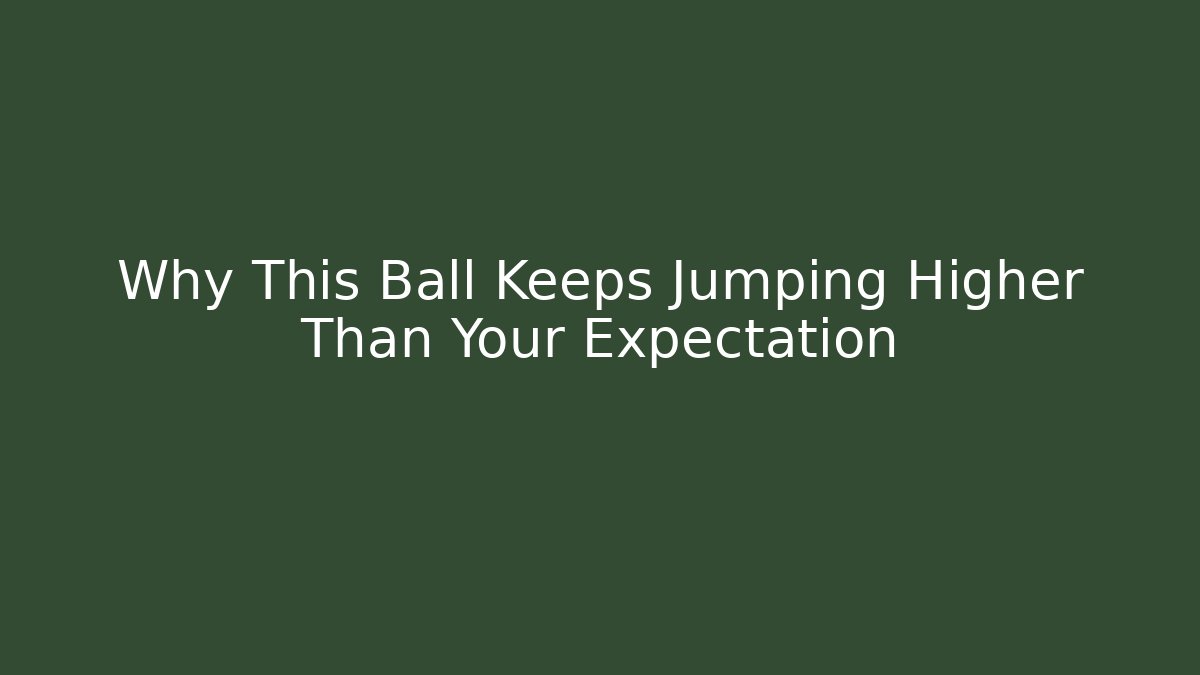 Why This Ball Keeps Jumping Higher Than Your Expectation