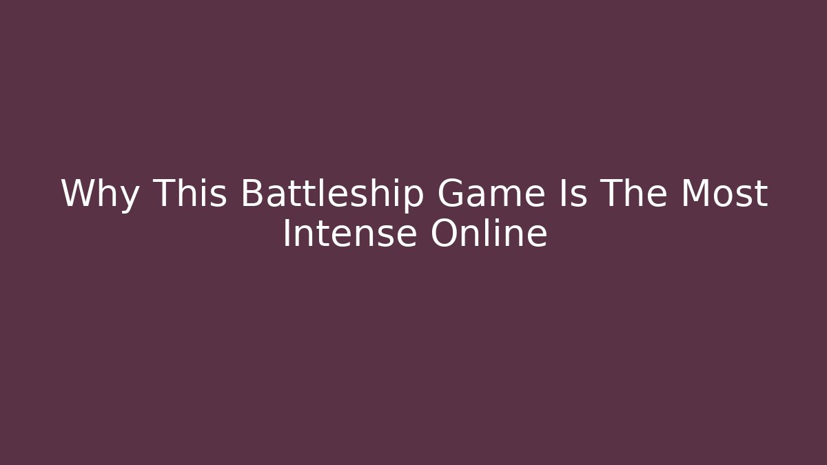 Why This Battleship Game Is The Most Intense Online