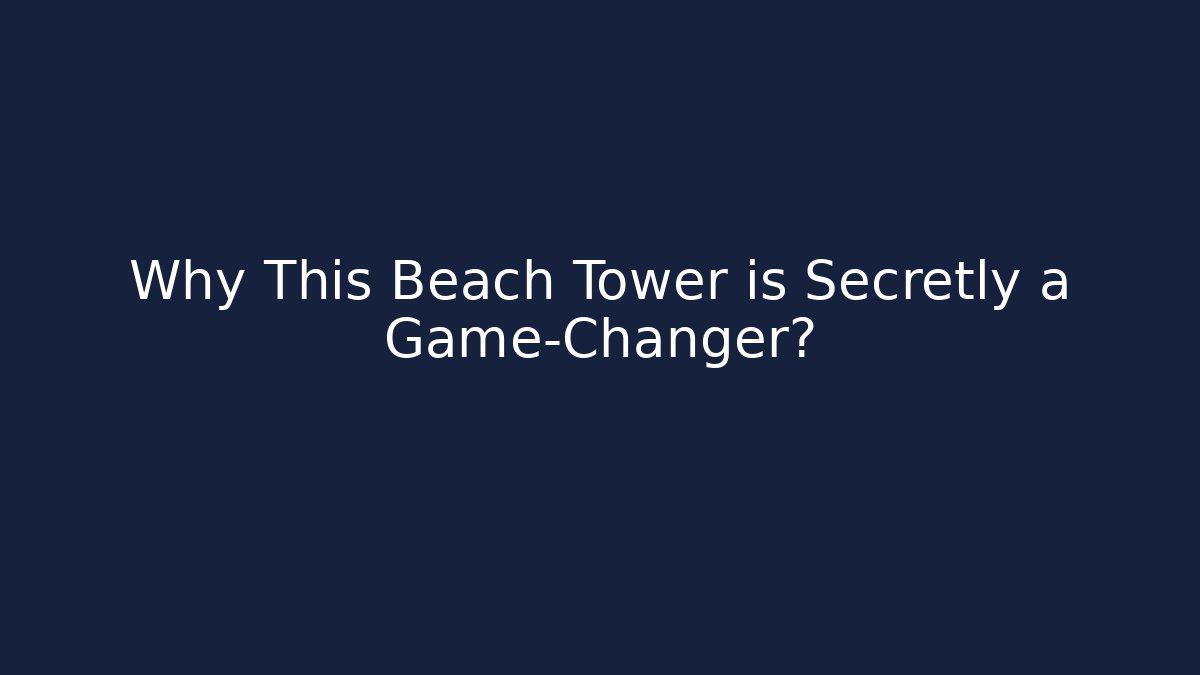 Why This Beach Tower is Secretly a Game-Changer?