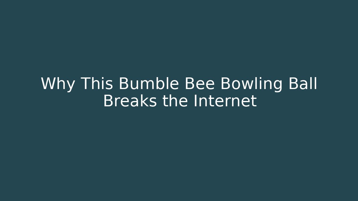 Why This Bumble Bee Bowling Ball Breaks the Internet