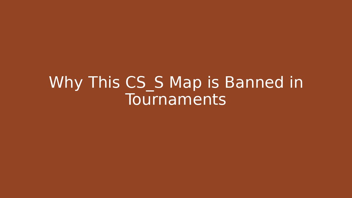 Why This CS_S Map is Banned in Tournaments