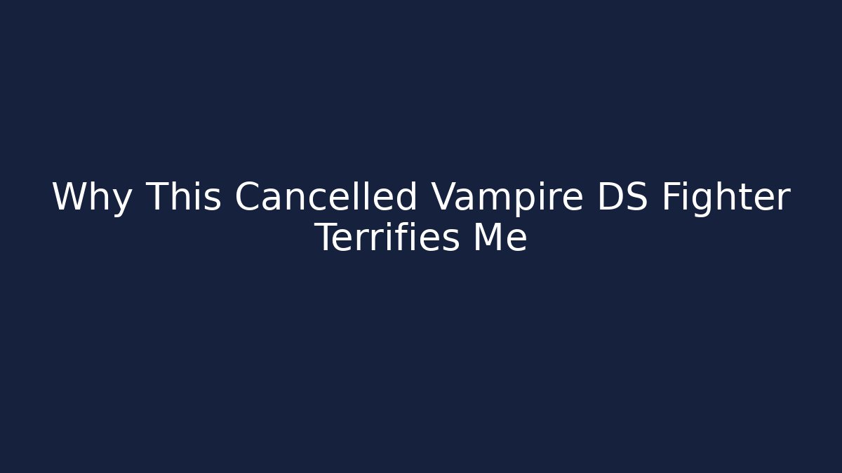 Why This Cancelled Vampire DS Fighter Terrifies Me