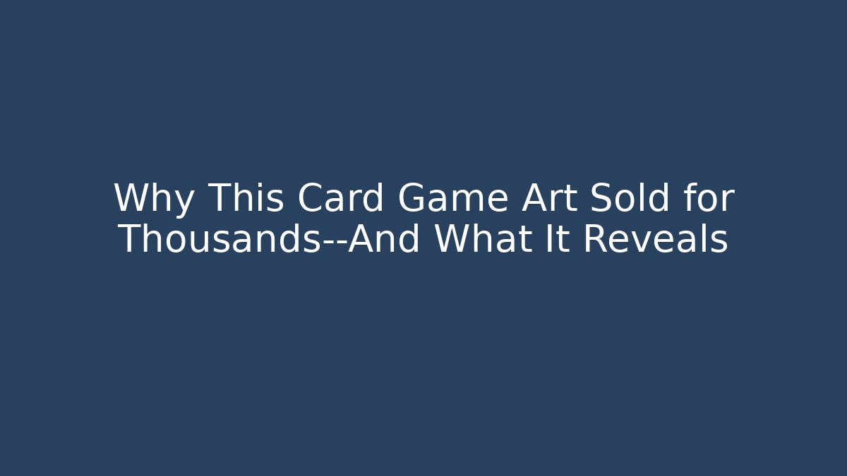 Why This Card Game Art Sold for Thousands—And What It Reveals