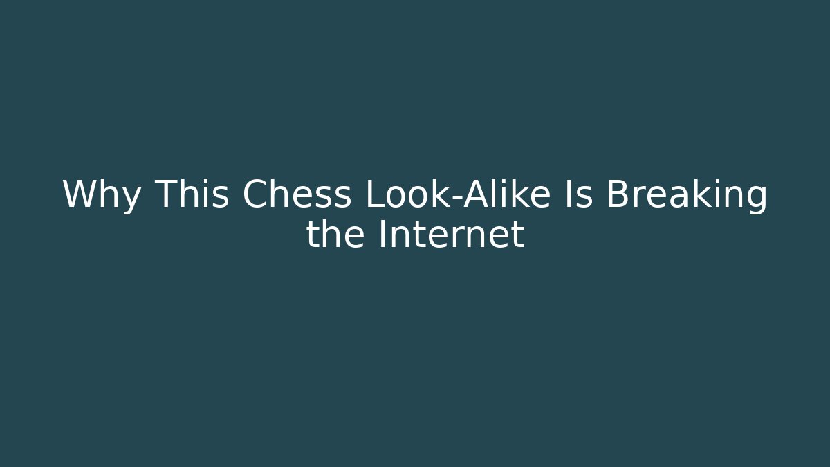 Why This Chess Look-Alike Is Breaking the Internet - The Family Holidays