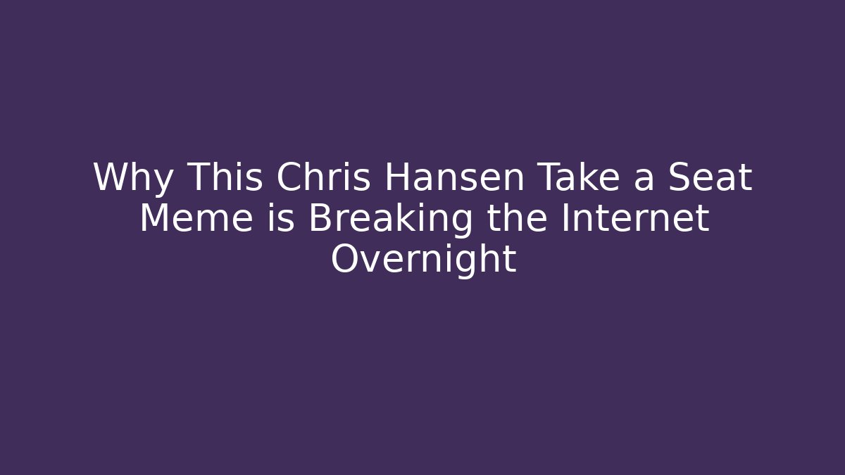 Why This Chris Hansen Take a Seat Meme is Breaking the Internet Overnight