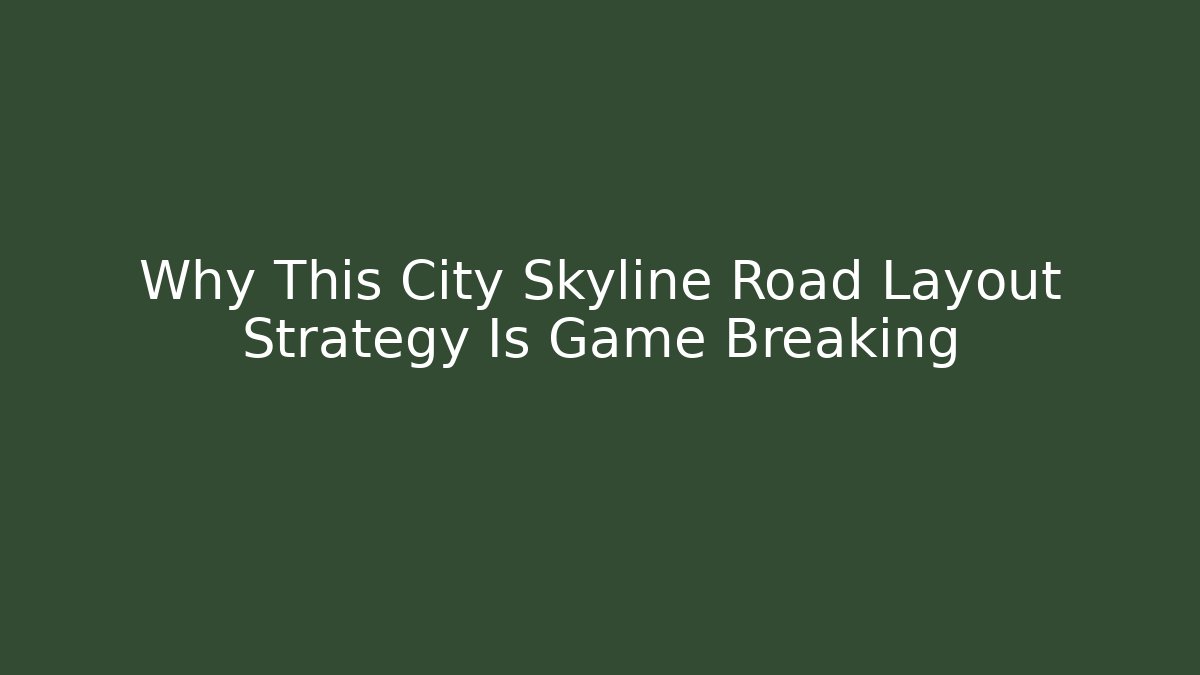 Why This City Skyline Road Layout Strategy Is Game Breaking