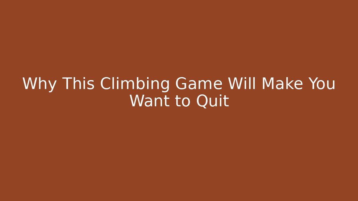 Why This Climbing Game Will Make You Want to Quit