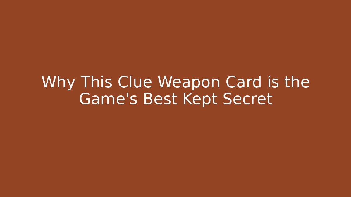 Why This Clue Weapon Card is the Game's Best Kept Secret