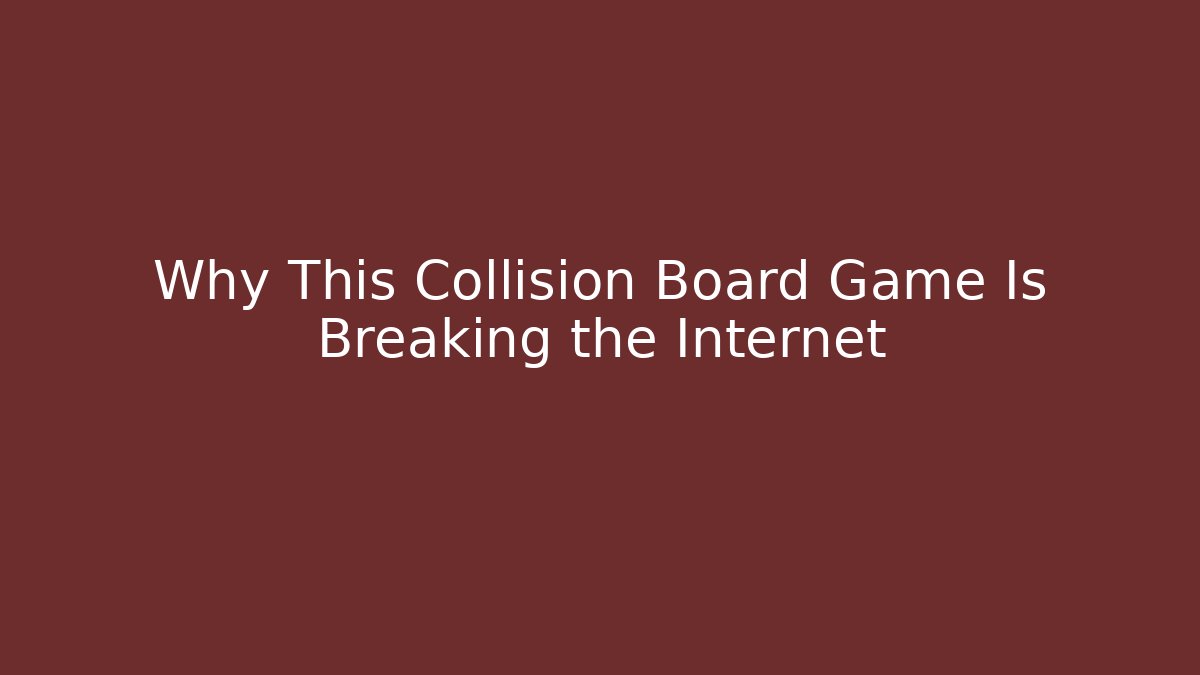 Why This Collision Board Game Is Breaking the Internet - The Family Holidays