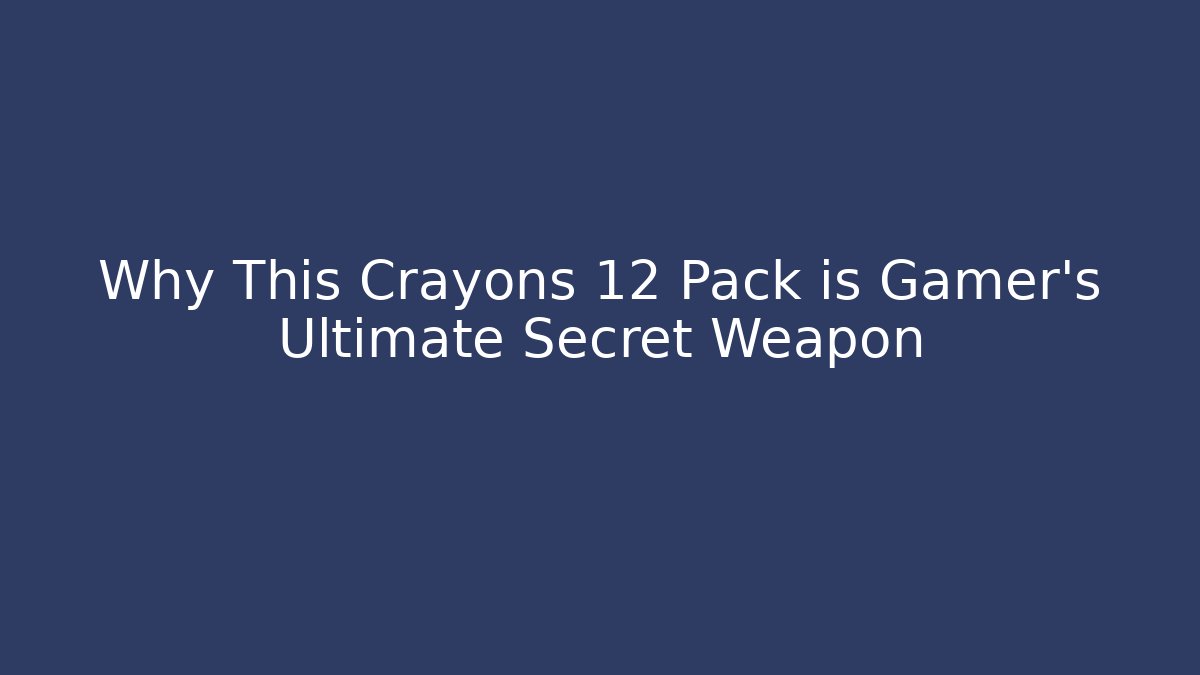 Why This Crayons 12 Pack is Gamer's Ultimate Secret Weapon