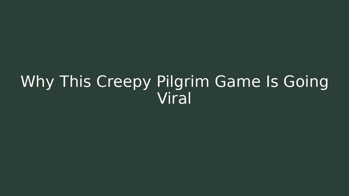 Why This Creepy Pilgrim Game Is Going Viral