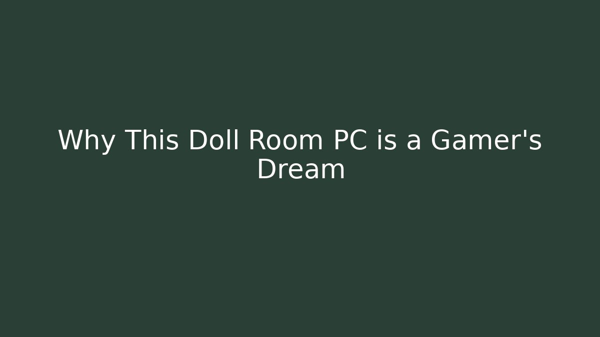 Why This Doll Room PC is a Gamer's Dream