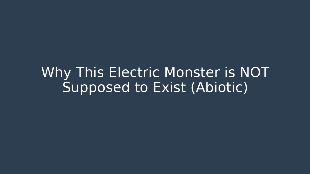 Why This Electric Monster is NOT Supposed to Exist (Abiotic)