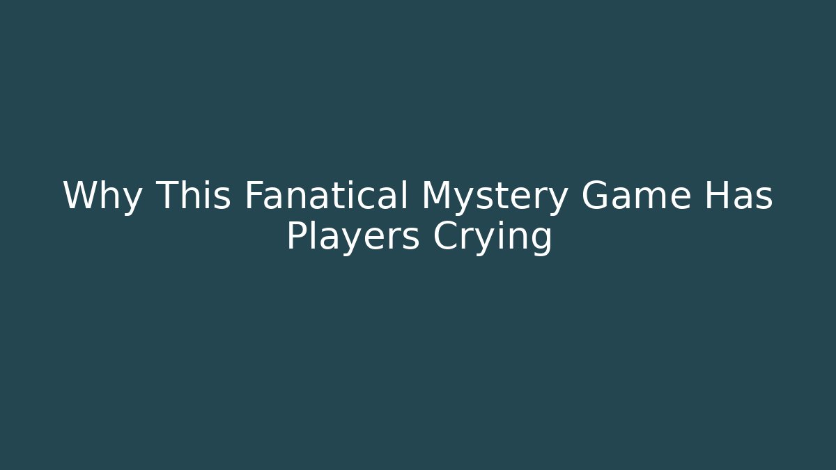 Why This Fanatical Mystery Game Has Players Crying - The Family Holidays