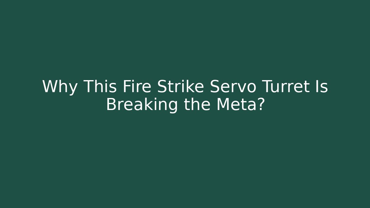 Why This Fire Strike Servo Turret Is Breaking the Meta?