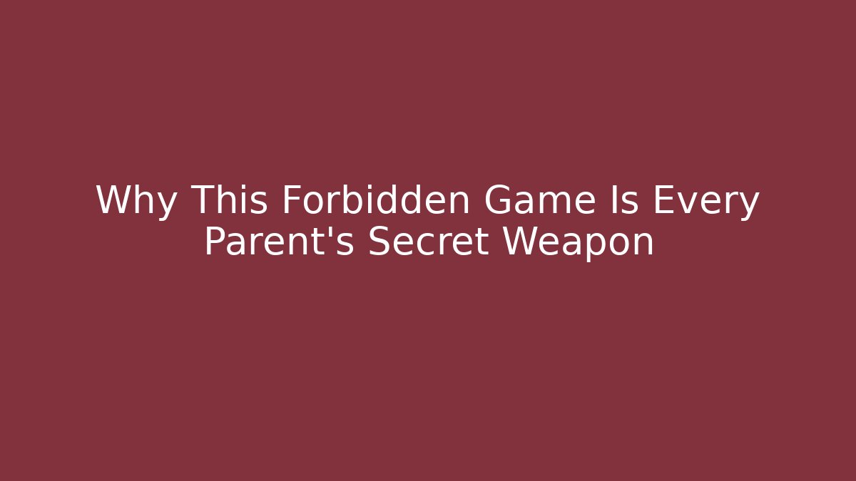 Why This Forbidden Game Is Every Parent's Secret Weapon