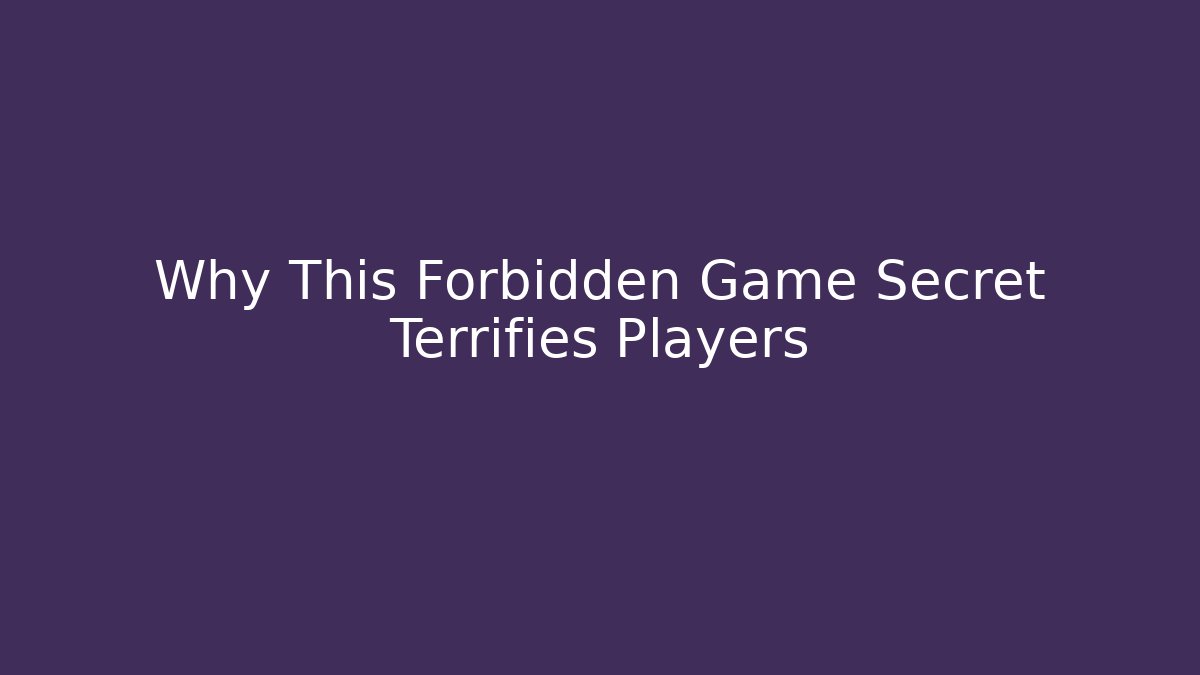 Why This Forbidden Game Secret Terrifies Players