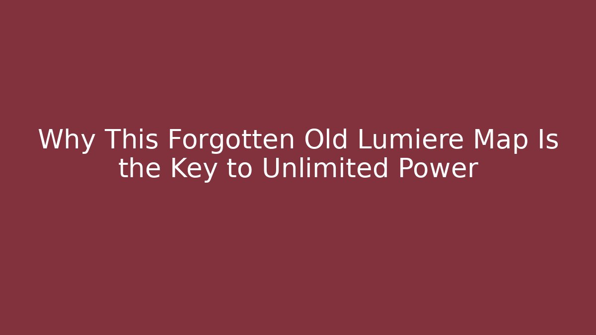 Why This Forgotten Old Lumiere Map Is the Key to Unlimited Power
