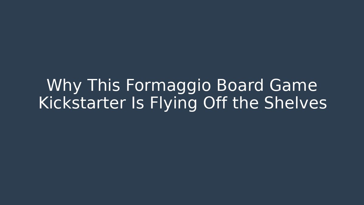 Why This Formaggio Board Game Kickstarter Is Flying Off the Shelves