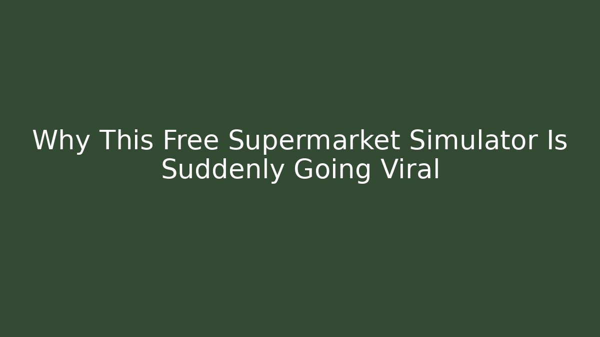 Why This Free Supermarket Simulator Is Suddenly Going Viral