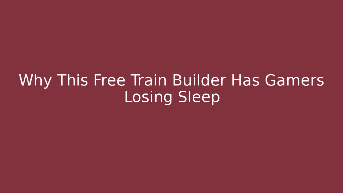 Why This Free Train Builder Has Gamers Losing Sleep