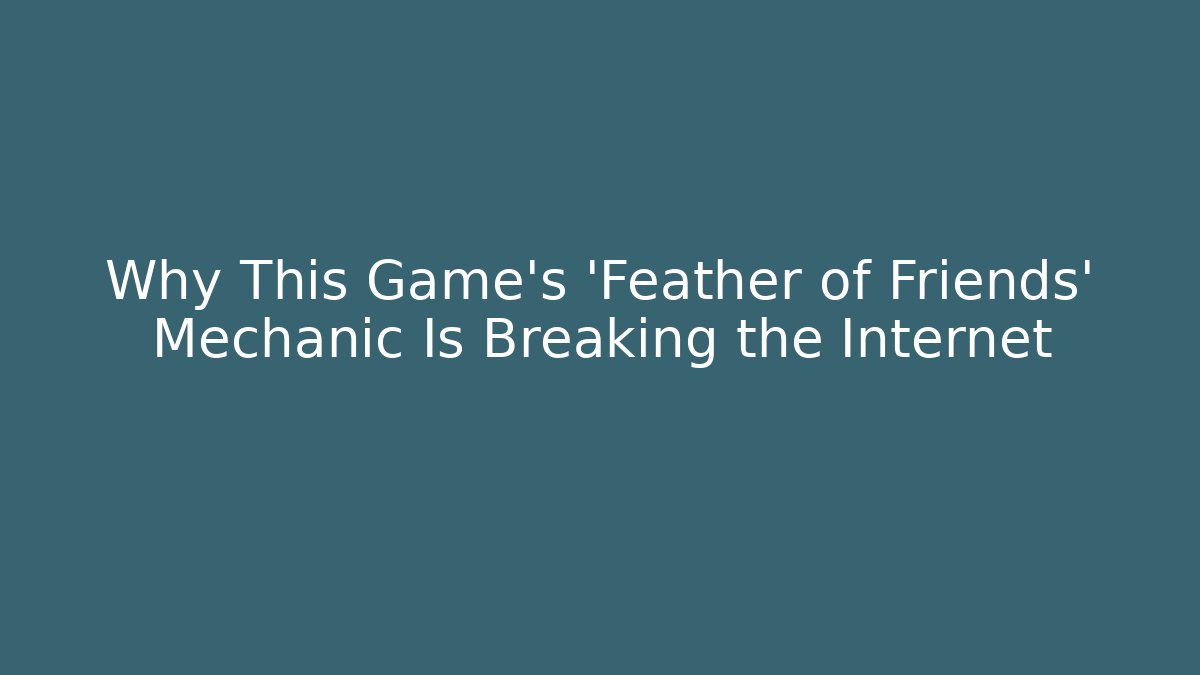 Why This Game's 'Feather of Friends' Mechanic Is Breaking the Internet