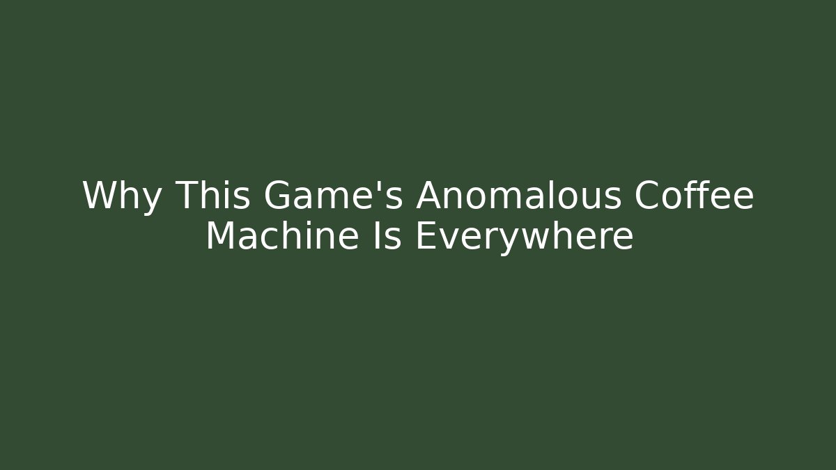 Why This Game's Anomalous Coffee Machine Is Everywhere - The Family Holidays