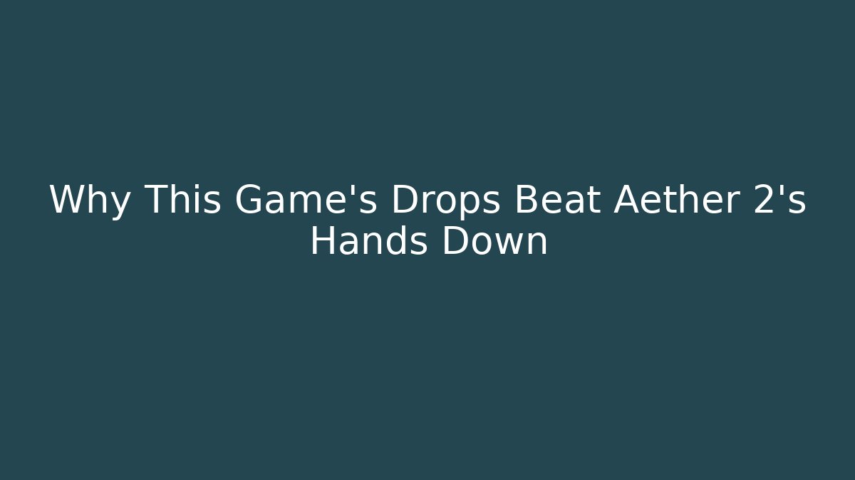 Why This Game's Drops Beat Aether 2's Hands Down