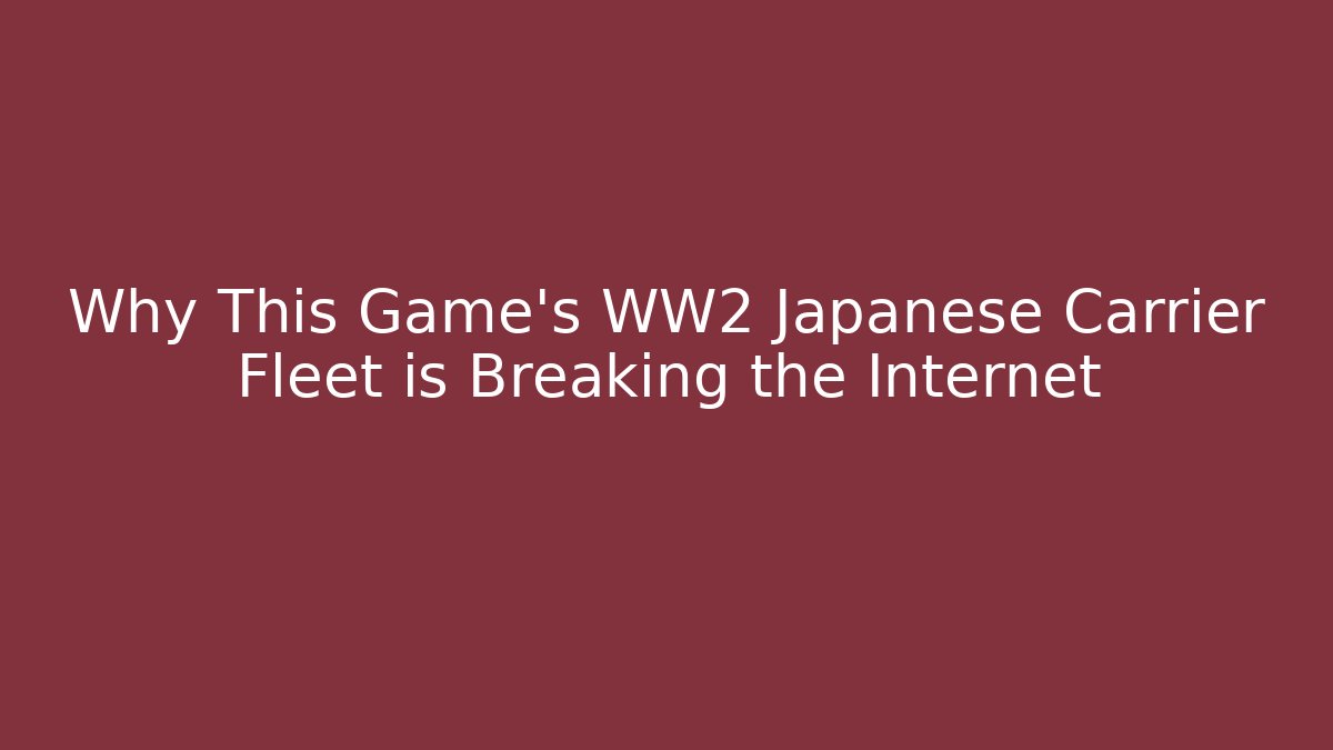 Why This Game's WW2 Japanese Carrier Fleet is Breaking the Internet