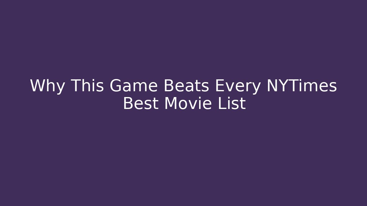 Why This Game Beats Every NYTimes Best Movie List