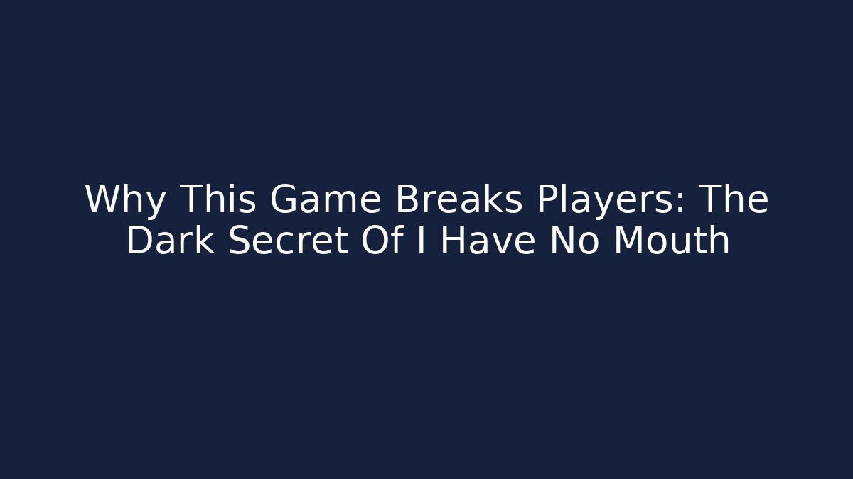 Why This Game Breaks Players: The Dark Secret Of I Have No Mouth