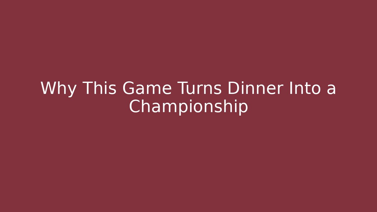 Why This Game Turns Dinner Into a Championship
