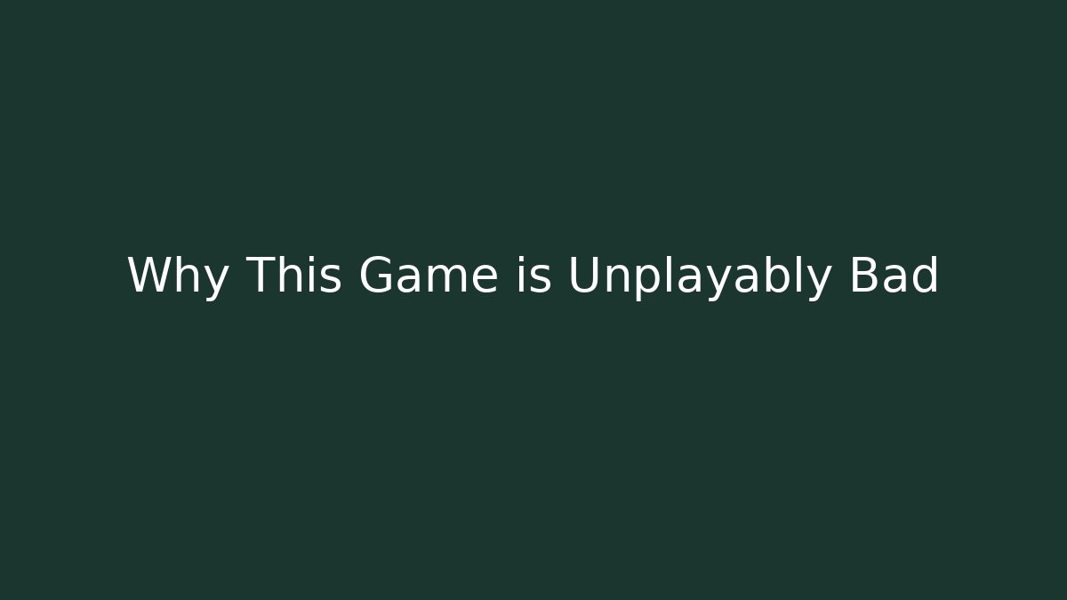 Why This Game is Unplayably Bad