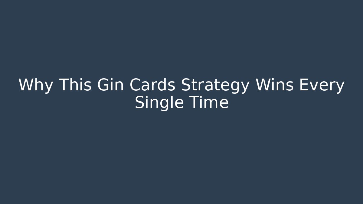 Why This Gin Cards Strategy Wins Every Single Time