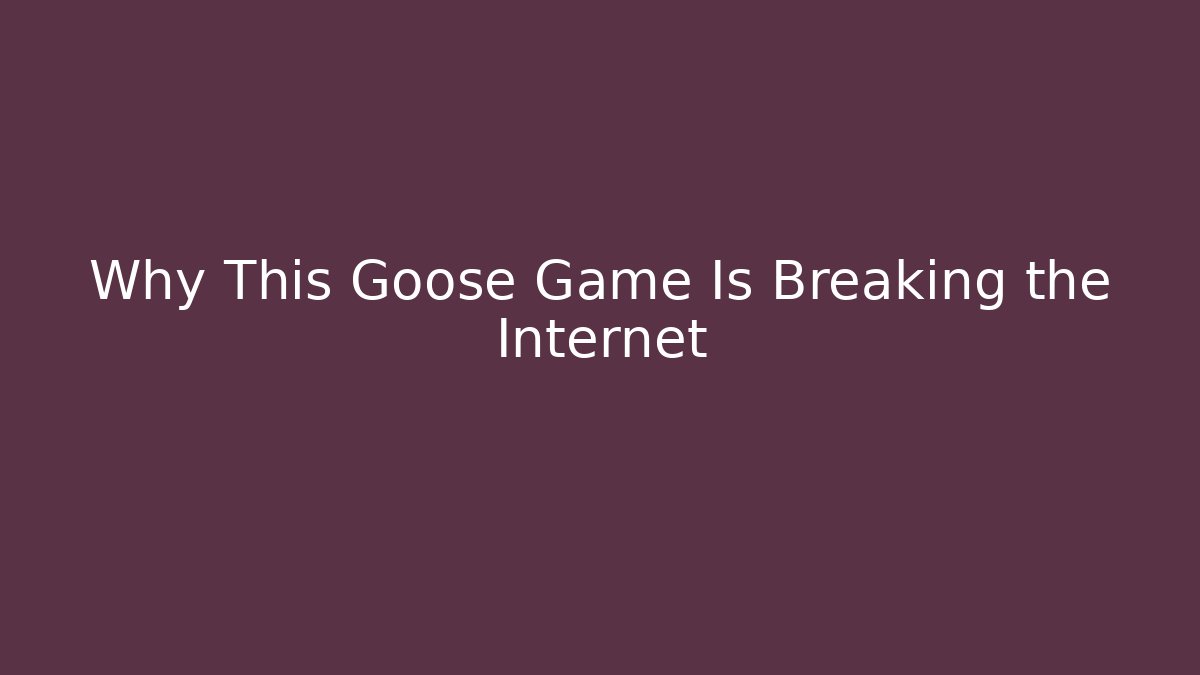Why This Goose Game Is Breaking the Internet