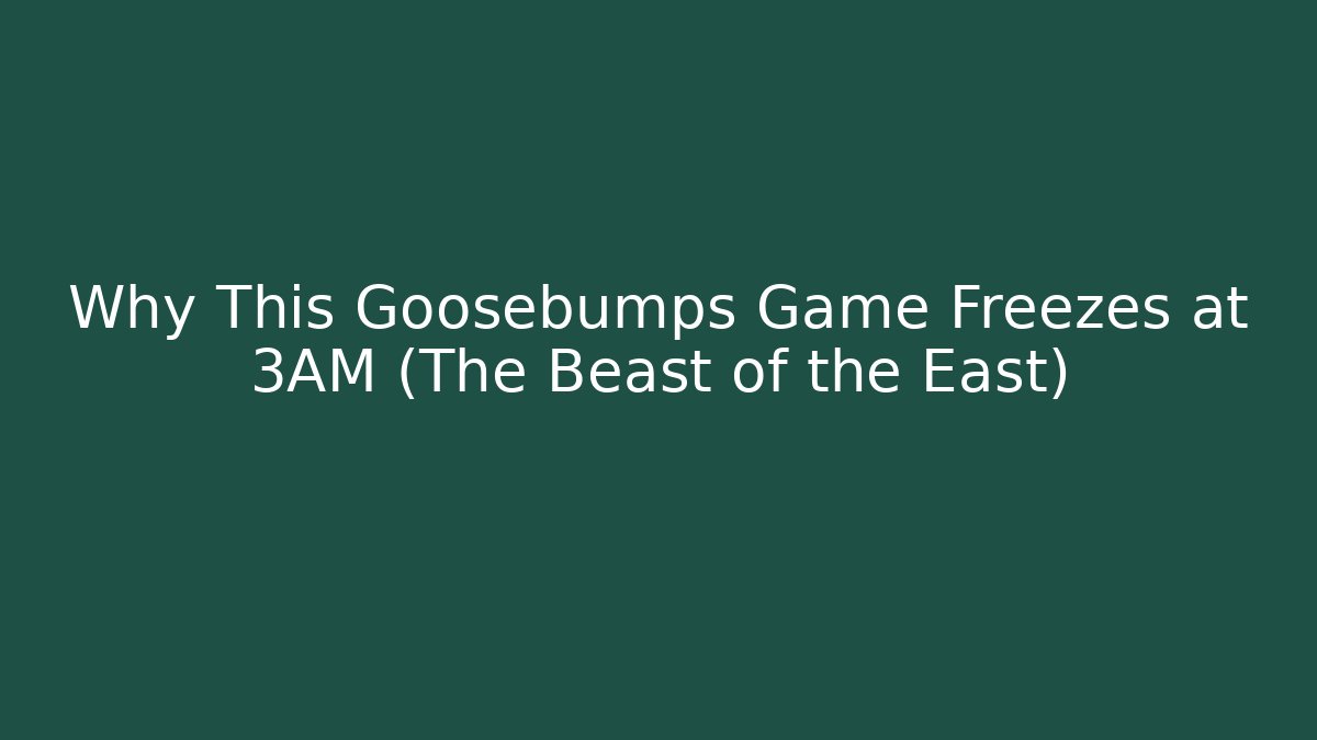 Why This Goosebumps Game Freezes at 3AM (The Beast of the East)