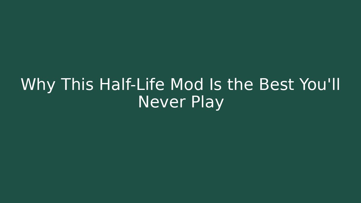 Why This Half-Life Mod Is the Best You'll Never Play